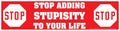 Stop Adding Stupisity to Your Life bumper sticker
